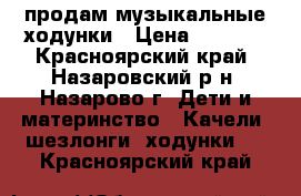 продам музыкальные ходунки › Цена ­ 1 500 - Красноярский край, Назаровский р-н, Назарово г. Дети и материнство » Качели, шезлонги, ходунки   . Красноярский край